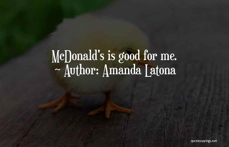 Amanda Latona Quotes: Mcdonald's Is Good For Me.