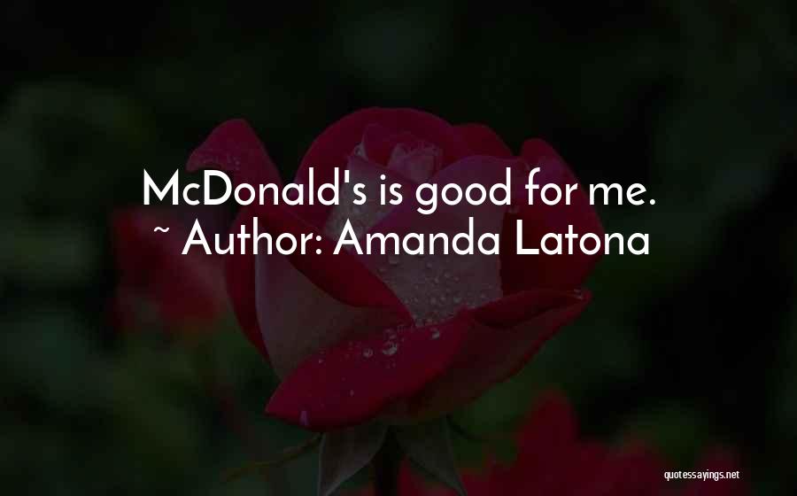 Amanda Latona Quotes: Mcdonald's Is Good For Me.
