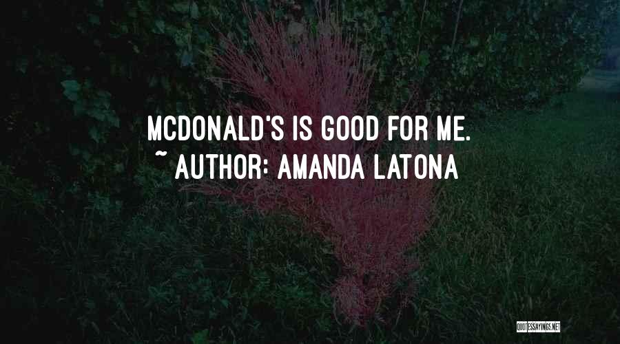 Amanda Latona Quotes: Mcdonald's Is Good For Me.