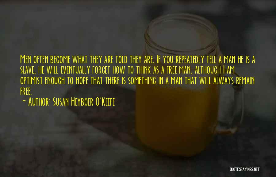 Susan Heyboer O'Keefe Quotes: Men Often Become What They Are Told They Are. If You Repeatedly Tell A Man He Is A Slave, He