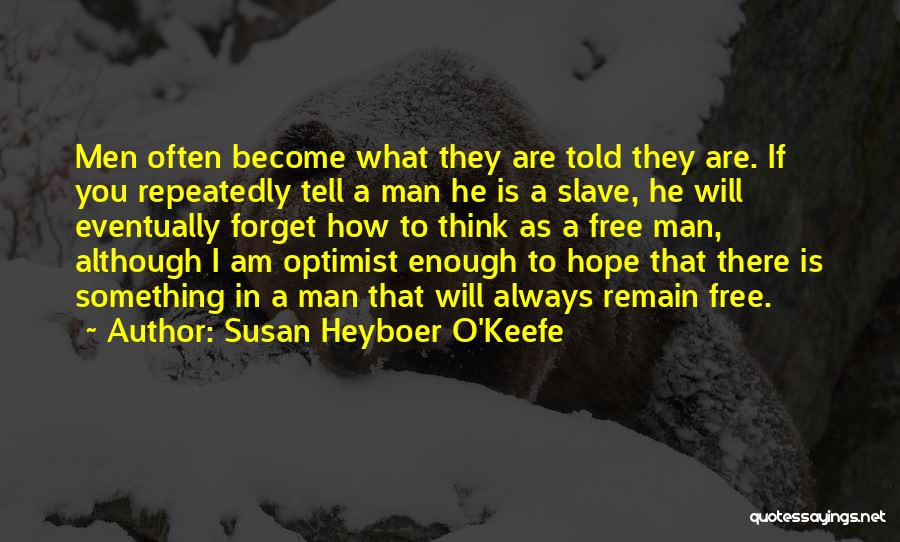 Susan Heyboer O'Keefe Quotes: Men Often Become What They Are Told They Are. If You Repeatedly Tell A Man He Is A Slave, He