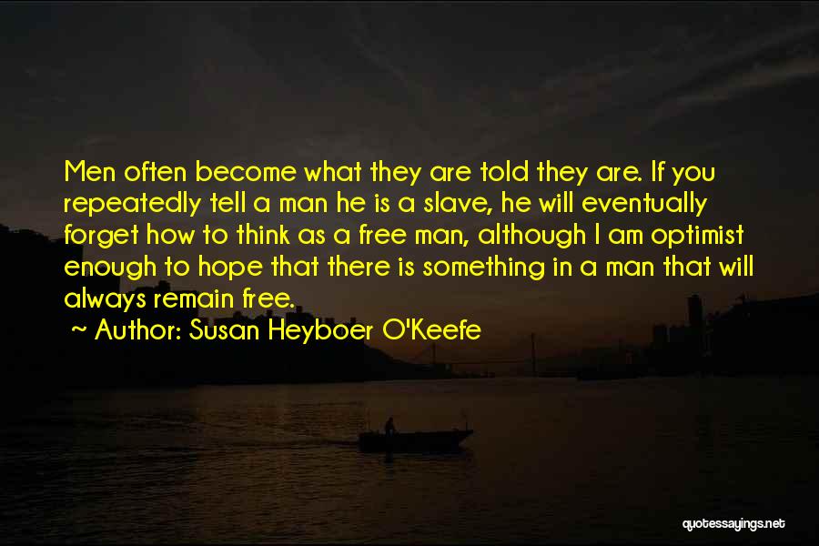 Susan Heyboer O'Keefe Quotes: Men Often Become What They Are Told They Are. If You Repeatedly Tell A Man He Is A Slave, He