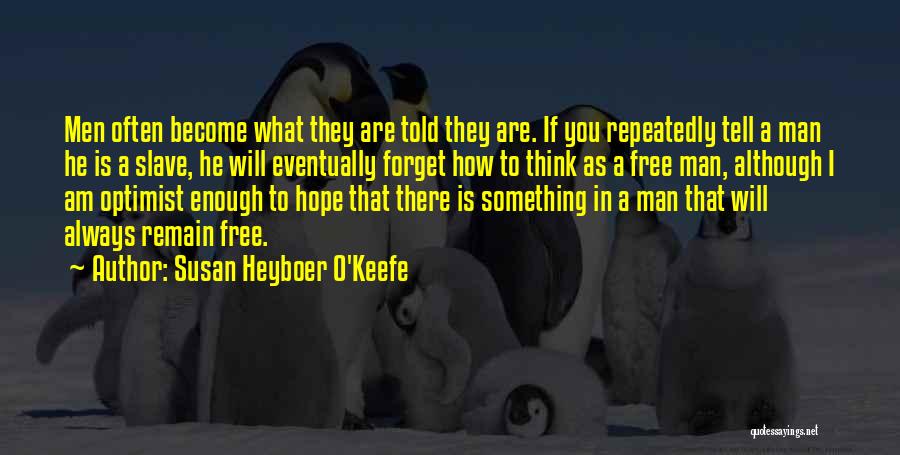 Susan Heyboer O'Keefe Quotes: Men Often Become What They Are Told They Are. If You Repeatedly Tell A Man He Is A Slave, He