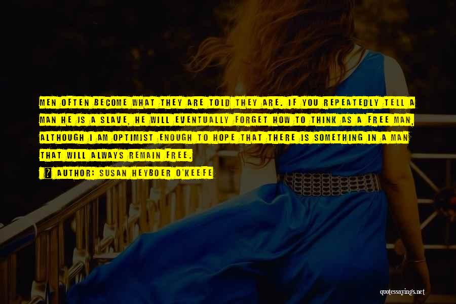 Susan Heyboer O'Keefe Quotes: Men Often Become What They Are Told They Are. If You Repeatedly Tell A Man He Is A Slave, He