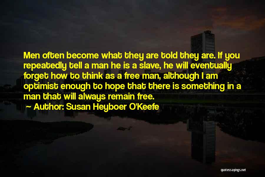 Susan Heyboer O'Keefe Quotes: Men Often Become What They Are Told They Are. If You Repeatedly Tell A Man He Is A Slave, He