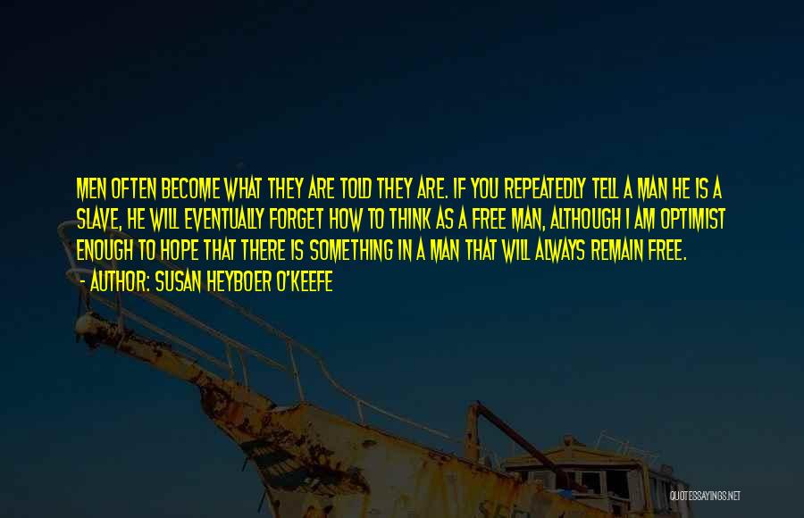 Susan Heyboer O'Keefe Quotes: Men Often Become What They Are Told They Are. If You Repeatedly Tell A Man He Is A Slave, He