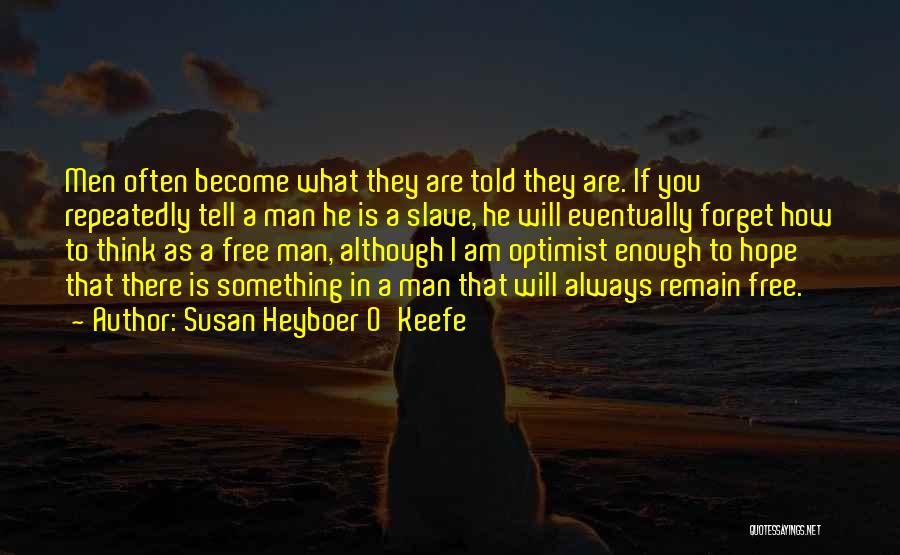 Susan Heyboer O'Keefe Quotes: Men Often Become What They Are Told They Are. If You Repeatedly Tell A Man He Is A Slave, He