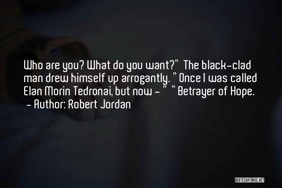 Robert Jordan Quotes: Who Are You? What Do You Want? The Black-clad Man Drew Himself Up Arrogantly. Once I Was Called Elan Morin