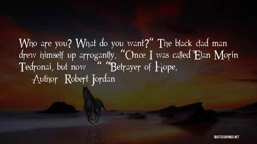 Robert Jordan Quotes: Who Are You? What Do You Want? The Black-clad Man Drew Himself Up Arrogantly. Once I Was Called Elan Morin