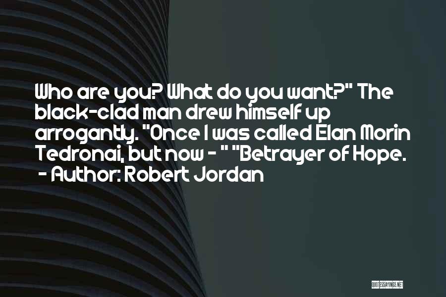 Robert Jordan Quotes: Who Are You? What Do You Want? The Black-clad Man Drew Himself Up Arrogantly. Once I Was Called Elan Morin