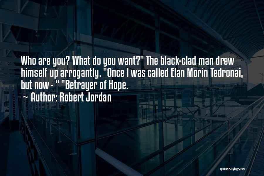 Robert Jordan Quotes: Who Are You? What Do You Want? The Black-clad Man Drew Himself Up Arrogantly. Once I Was Called Elan Morin