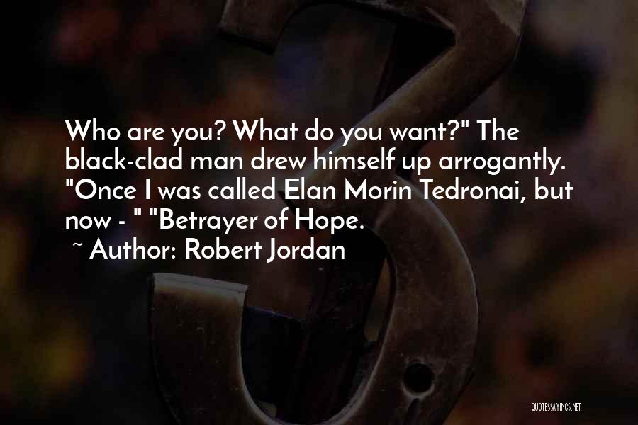 Robert Jordan Quotes: Who Are You? What Do You Want? The Black-clad Man Drew Himself Up Arrogantly. Once I Was Called Elan Morin