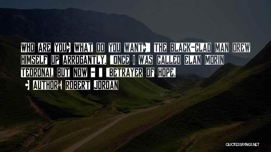 Robert Jordan Quotes: Who Are You? What Do You Want? The Black-clad Man Drew Himself Up Arrogantly. Once I Was Called Elan Morin