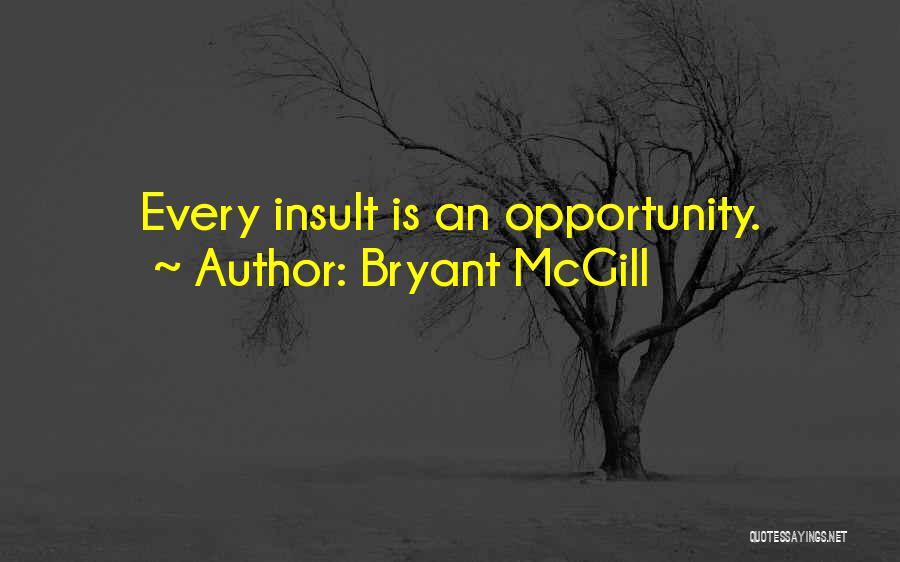 Bryant McGill Quotes: Every Insult Is An Opportunity.