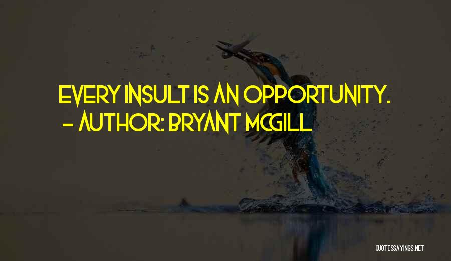 Bryant McGill Quotes: Every Insult Is An Opportunity.