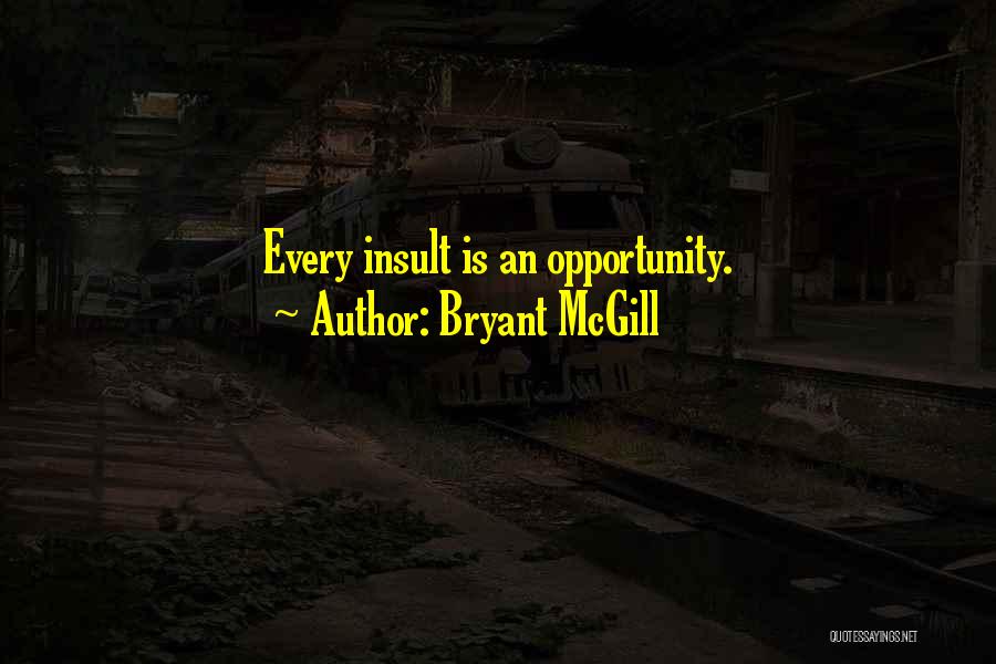 Bryant McGill Quotes: Every Insult Is An Opportunity.