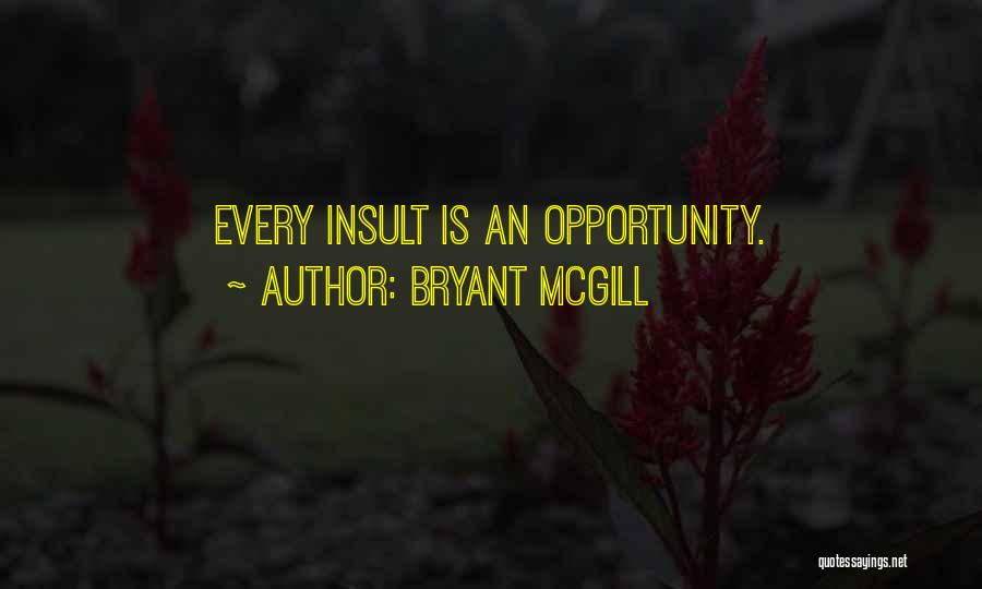 Bryant McGill Quotes: Every Insult Is An Opportunity.