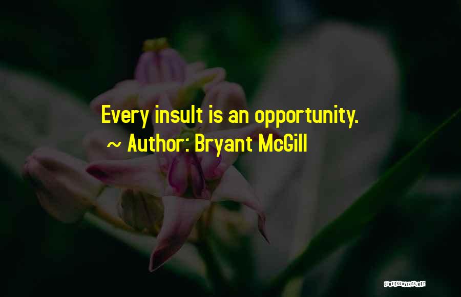 Bryant McGill Quotes: Every Insult Is An Opportunity.