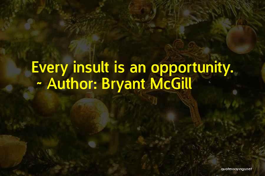 Bryant McGill Quotes: Every Insult Is An Opportunity.