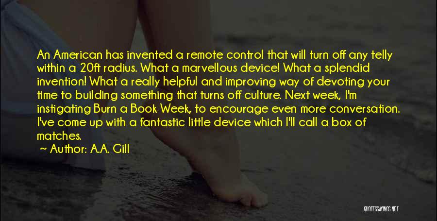A.A. Gill Quotes: An American Has Invented A Remote Control That Will Turn Off Any Telly Within A 20ft Radius. What A Marvellous