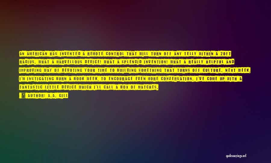 A.A. Gill Quotes: An American Has Invented A Remote Control That Will Turn Off Any Telly Within A 20ft Radius. What A Marvellous