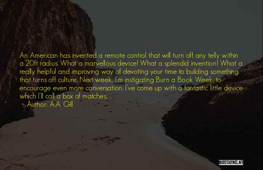 A.A. Gill Quotes: An American Has Invented A Remote Control That Will Turn Off Any Telly Within A 20ft Radius. What A Marvellous