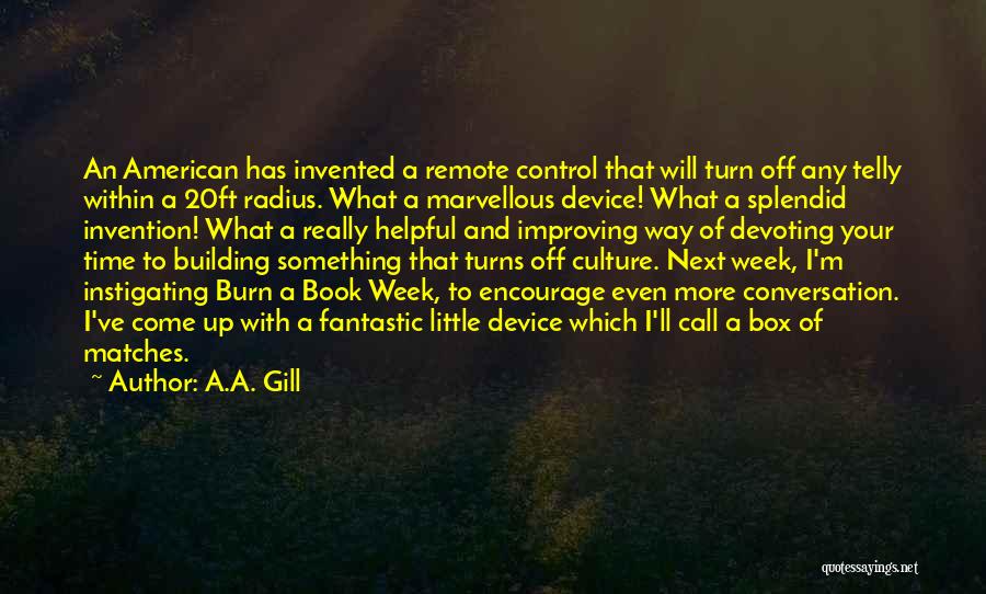 A.A. Gill Quotes: An American Has Invented A Remote Control That Will Turn Off Any Telly Within A 20ft Radius. What A Marvellous