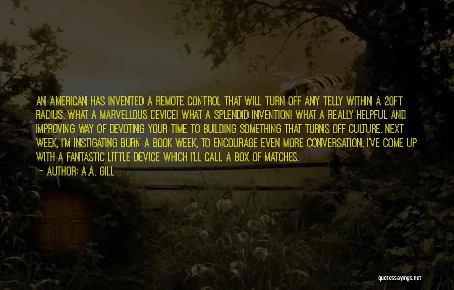 A.A. Gill Quotes: An American Has Invented A Remote Control That Will Turn Off Any Telly Within A 20ft Radius. What A Marvellous