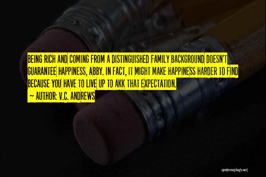 V.C. Andrews Quotes: Being Rich And Coming From A Distinguished Family Background Doesn't Guarantee Happiness, Abby. In Fact, It Might Make Happiness Harder