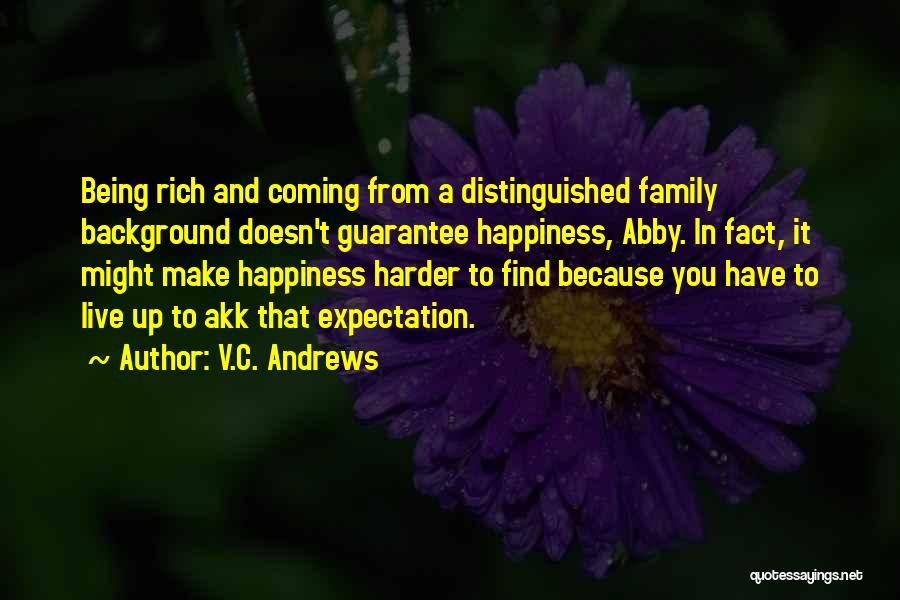 V.C. Andrews Quotes: Being Rich And Coming From A Distinguished Family Background Doesn't Guarantee Happiness, Abby. In Fact, It Might Make Happiness Harder