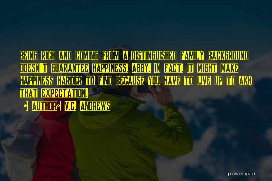 V.C. Andrews Quotes: Being Rich And Coming From A Distinguished Family Background Doesn't Guarantee Happiness, Abby. In Fact, It Might Make Happiness Harder