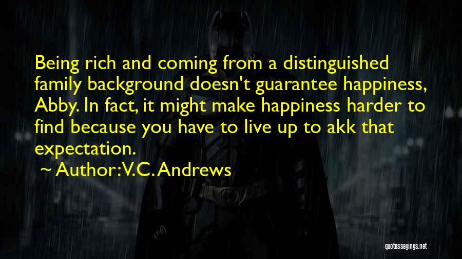 V.C. Andrews Quotes: Being Rich And Coming From A Distinguished Family Background Doesn't Guarantee Happiness, Abby. In Fact, It Might Make Happiness Harder