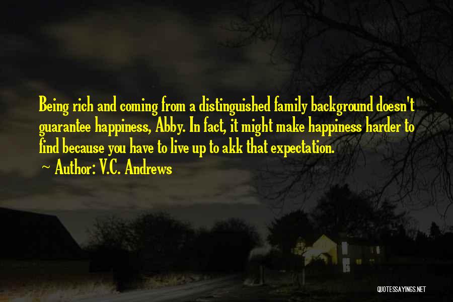 V.C. Andrews Quotes: Being Rich And Coming From A Distinguished Family Background Doesn't Guarantee Happiness, Abby. In Fact, It Might Make Happiness Harder