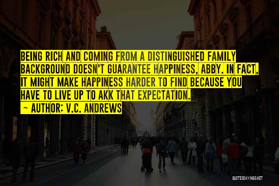 V.C. Andrews Quotes: Being Rich And Coming From A Distinguished Family Background Doesn't Guarantee Happiness, Abby. In Fact, It Might Make Happiness Harder