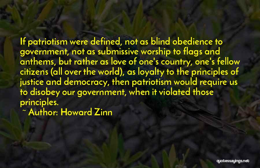 Howard Zinn Quotes: If Patriotism Were Defined, Not As Blind Obedience To Government, Not As Submissive Worship To Flags And Anthems, But Rather