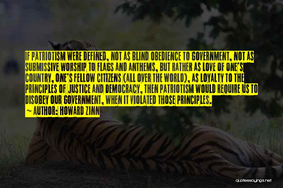 Howard Zinn Quotes: If Patriotism Were Defined, Not As Blind Obedience To Government, Not As Submissive Worship To Flags And Anthems, But Rather