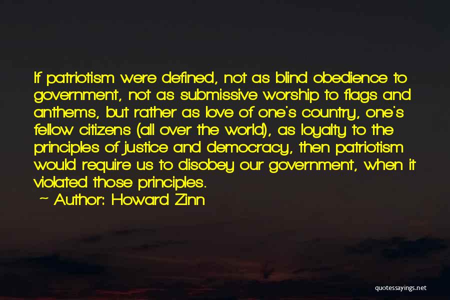 Howard Zinn Quotes: If Patriotism Were Defined, Not As Blind Obedience To Government, Not As Submissive Worship To Flags And Anthems, But Rather