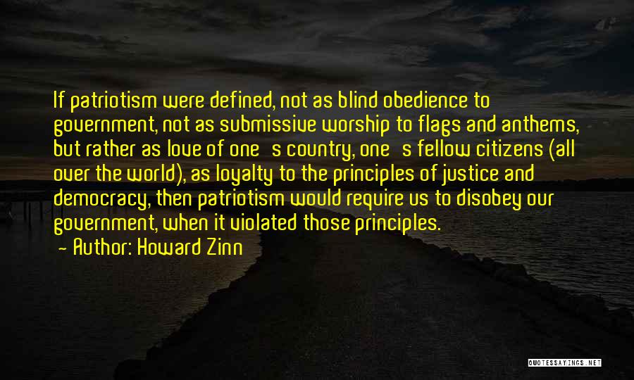 Howard Zinn Quotes: If Patriotism Were Defined, Not As Blind Obedience To Government, Not As Submissive Worship To Flags And Anthems, But Rather