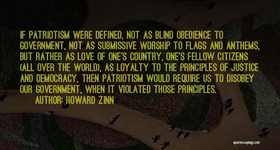 Howard Zinn Quotes: If Patriotism Were Defined, Not As Blind Obedience To Government, Not As Submissive Worship To Flags And Anthems, But Rather