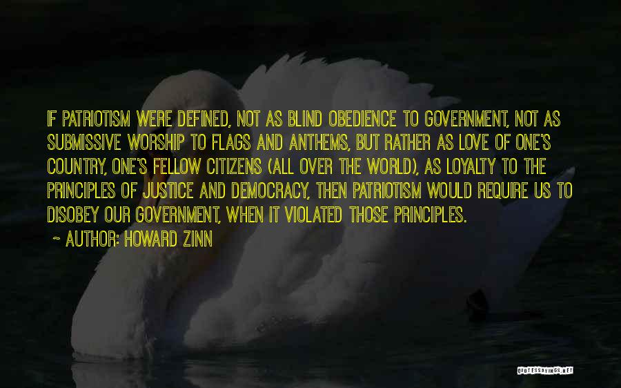 Howard Zinn Quotes: If Patriotism Were Defined, Not As Blind Obedience To Government, Not As Submissive Worship To Flags And Anthems, But Rather