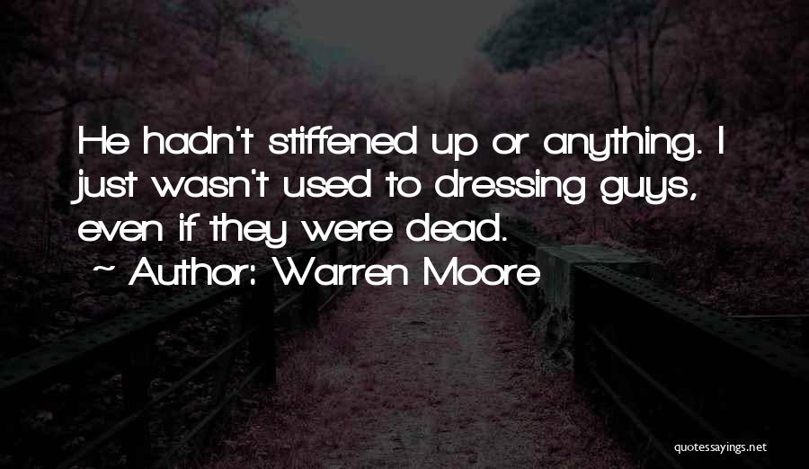 Warren Moore Quotes: He Hadn't Stiffened Up Or Anything. I Just Wasn't Used To Dressing Guys, Even If They Were Dead.