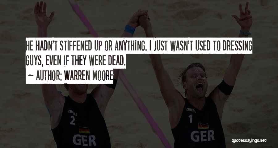 Warren Moore Quotes: He Hadn't Stiffened Up Or Anything. I Just Wasn't Used To Dressing Guys, Even If They Were Dead.