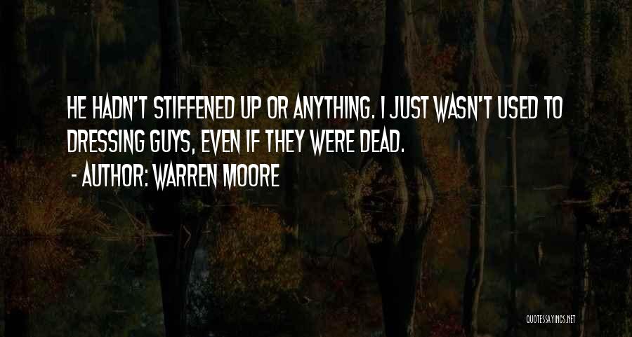 Warren Moore Quotes: He Hadn't Stiffened Up Or Anything. I Just Wasn't Used To Dressing Guys, Even If They Were Dead.