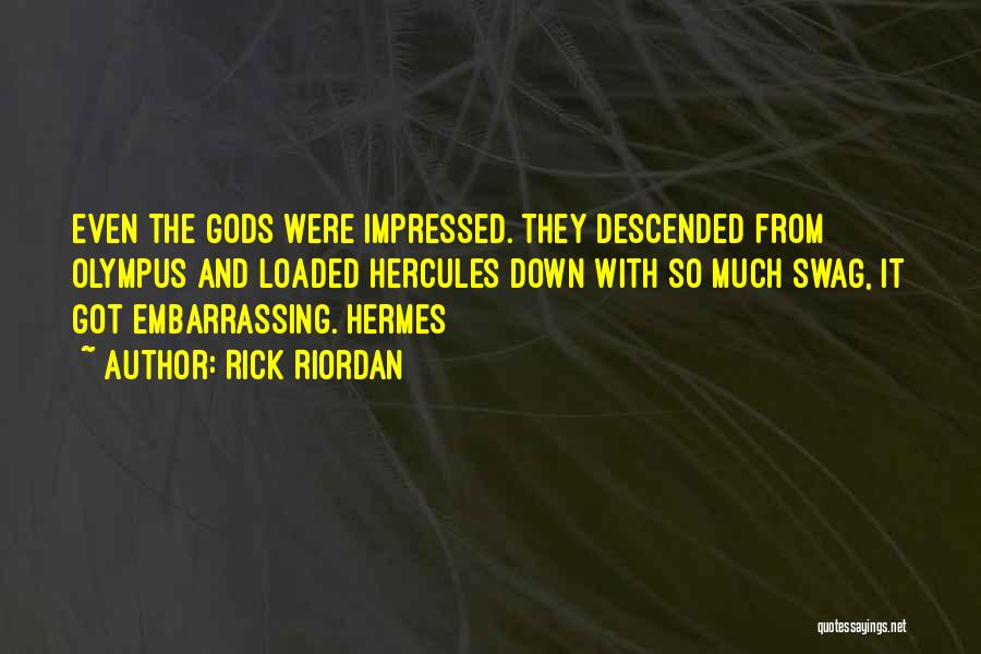 Rick Riordan Quotes: Even The Gods Were Impressed. They Descended From Olympus And Loaded Hercules Down With So Much Swag, It Got Embarrassing.