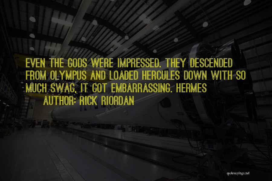 Rick Riordan Quotes: Even The Gods Were Impressed. They Descended From Olympus And Loaded Hercules Down With So Much Swag, It Got Embarrassing.