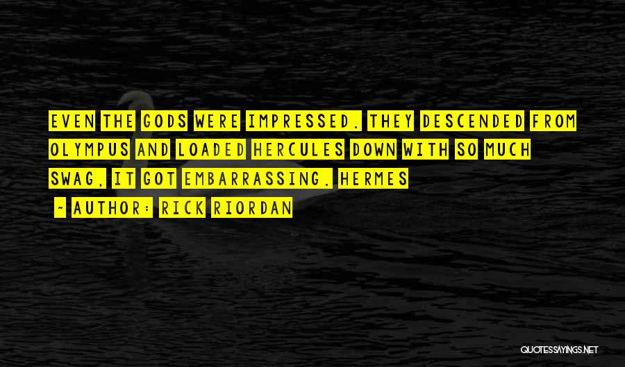 Rick Riordan Quotes: Even The Gods Were Impressed. They Descended From Olympus And Loaded Hercules Down With So Much Swag, It Got Embarrassing.