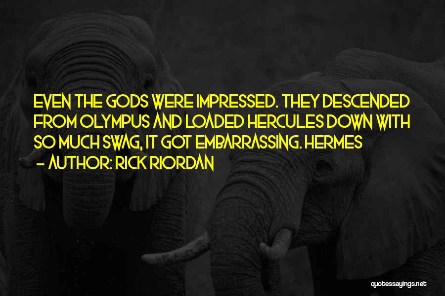 Rick Riordan Quotes: Even The Gods Were Impressed. They Descended From Olympus And Loaded Hercules Down With So Much Swag, It Got Embarrassing.