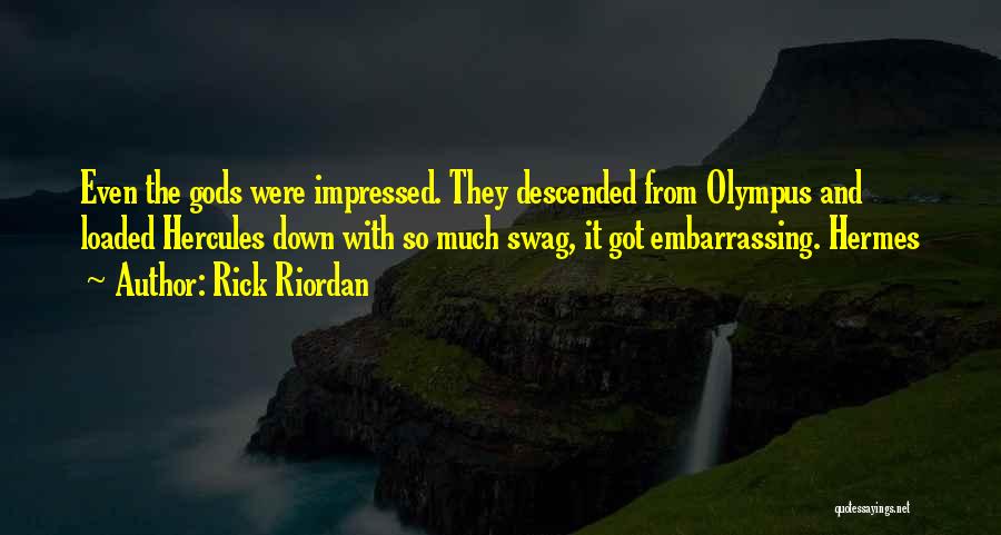 Rick Riordan Quotes: Even The Gods Were Impressed. They Descended From Olympus And Loaded Hercules Down With So Much Swag, It Got Embarrassing.