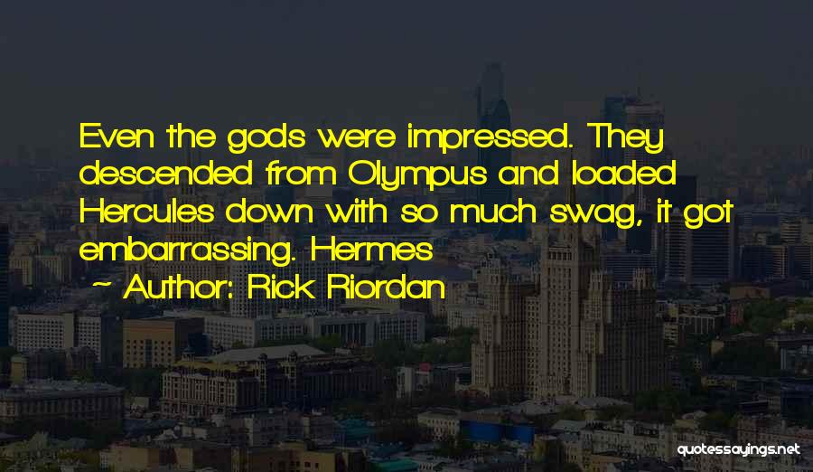 Rick Riordan Quotes: Even The Gods Were Impressed. They Descended From Olympus And Loaded Hercules Down With So Much Swag, It Got Embarrassing.