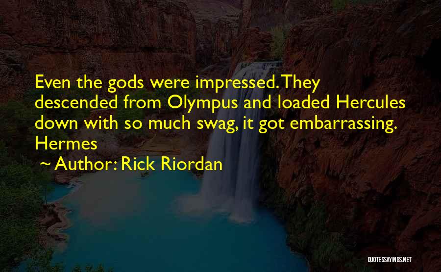 Rick Riordan Quotes: Even The Gods Were Impressed. They Descended From Olympus And Loaded Hercules Down With So Much Swag, It Got Embarrassing.